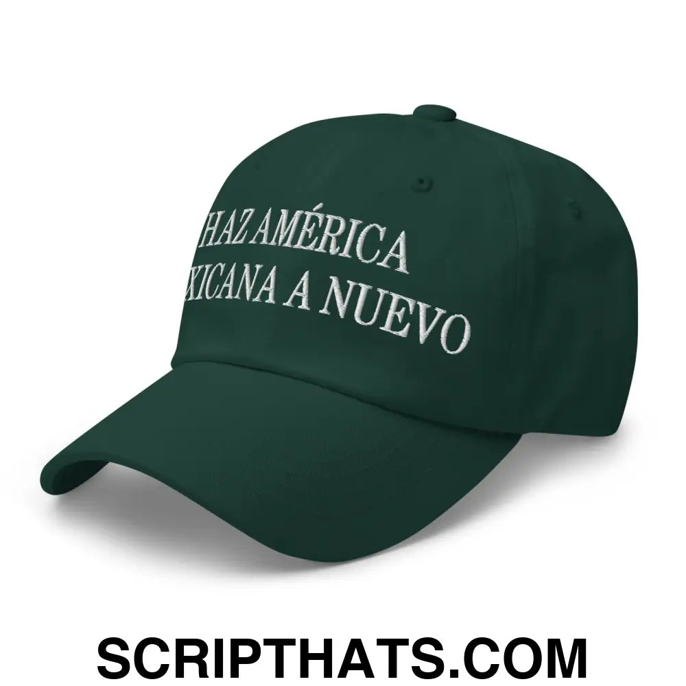 Haz América Mexicana A Nuevo Embroidered Dad Hat Spruce