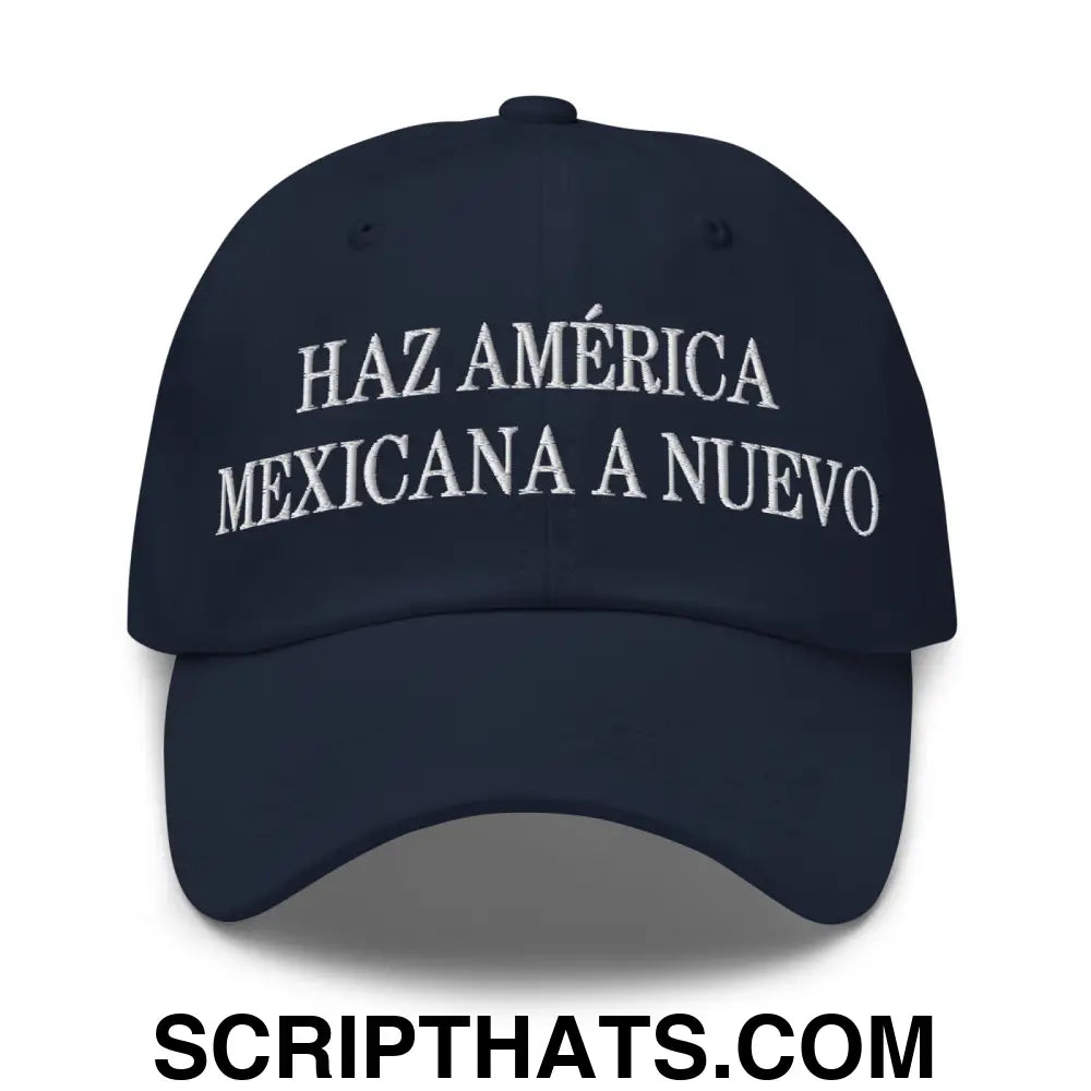 Haz América Mexicana A Nuevo Embroidered Dad Hat Navy