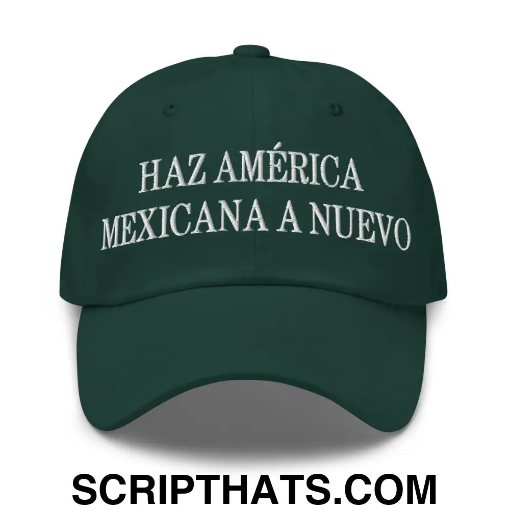 Haz América Mexicana A Nuevo Embroidered Dad Hat Spruce