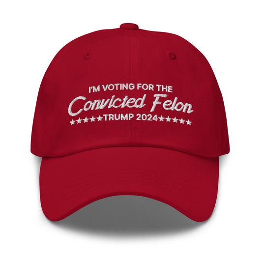 I'm Voting For The Convicted Felon Trump 2024 Dad Hat Cranberry
