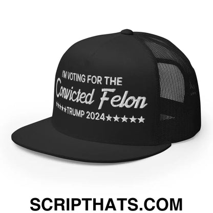 I'm Voting For The Convicted Felon Trump 2024 Flat Bill Brim Trucker Hat Black