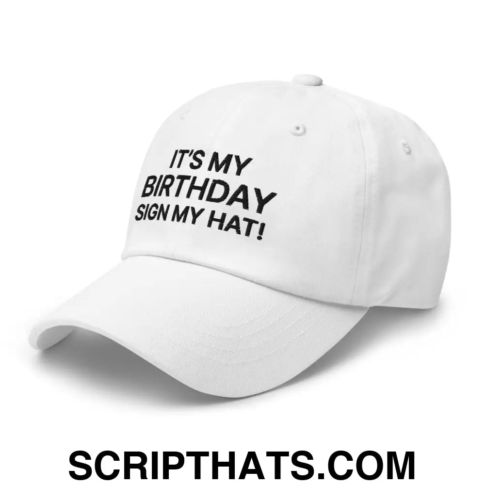 It's My Birthday Sign My Hat II Dad Hat White