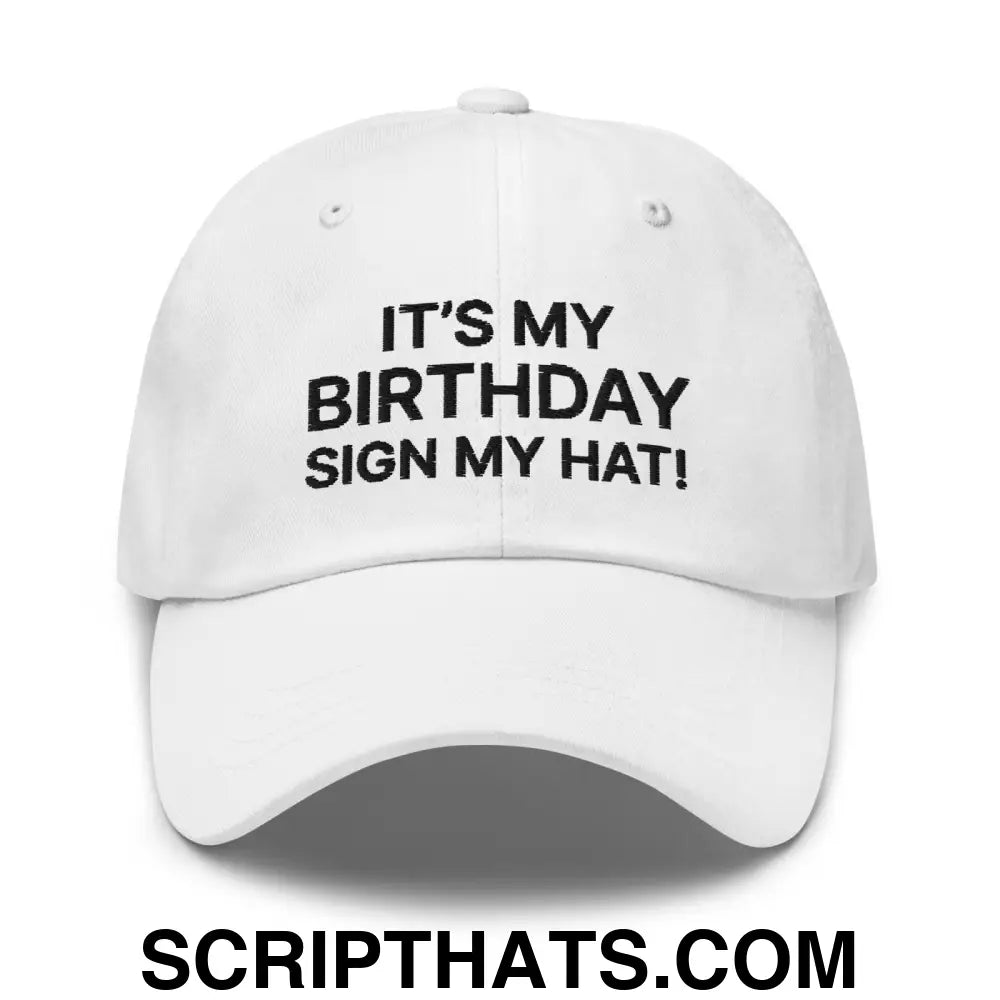 It's My Birthday Sign My Hat II Dad Hat White