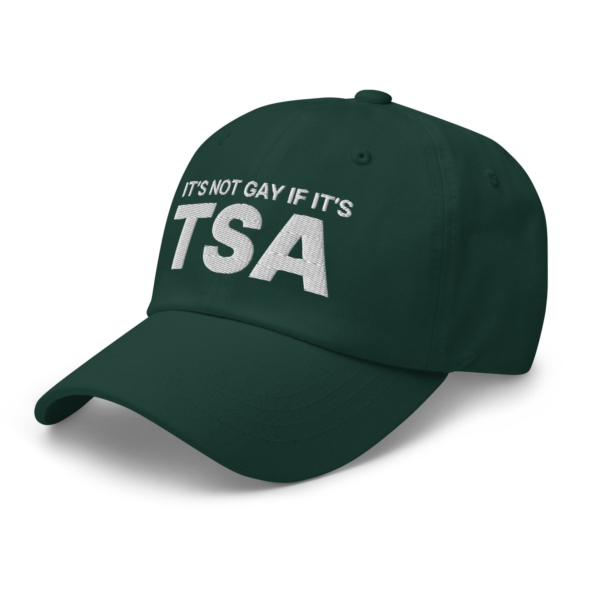 It's Not Gay if it's TSA Dad Hat Spruce