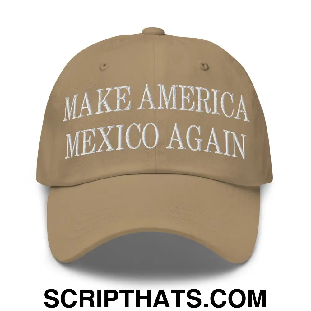 Make America Mexico Again Embroidered Dad Hat Khaki