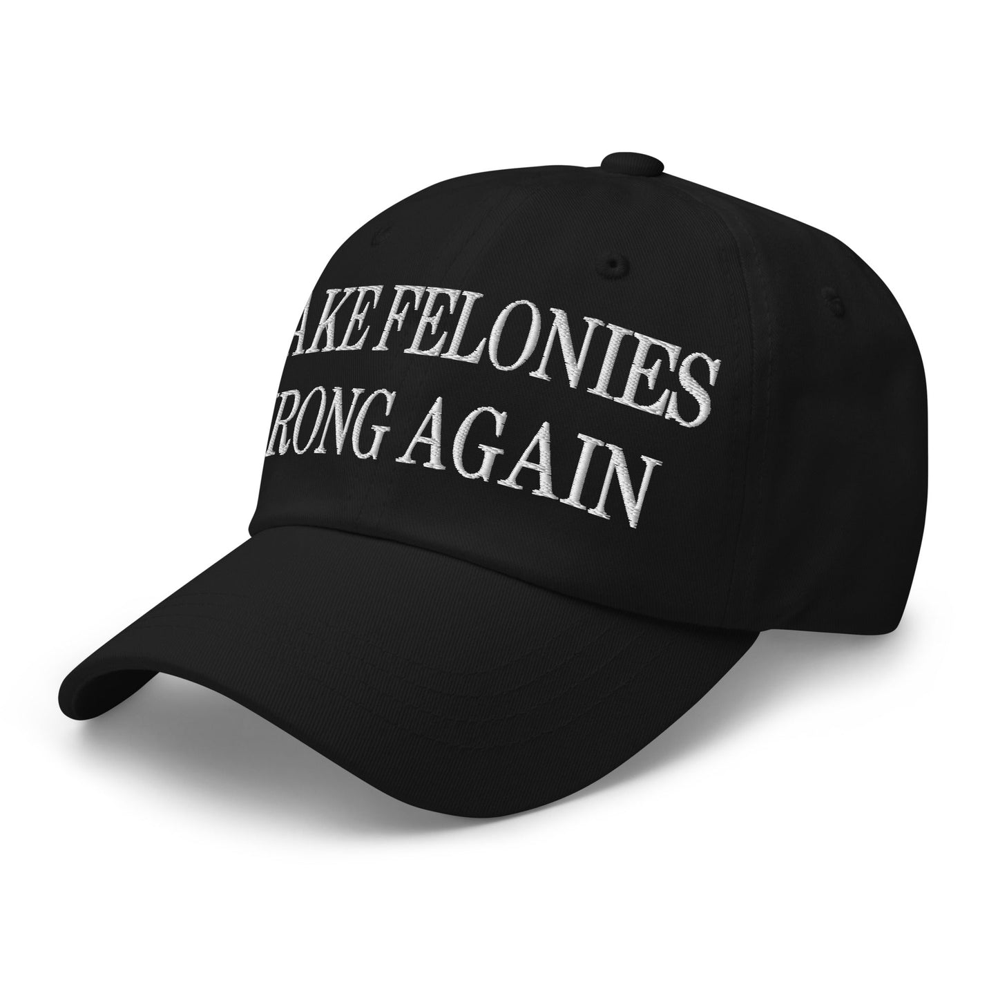 Make Felonies Wrong Again Embroidered Dad Hat Black