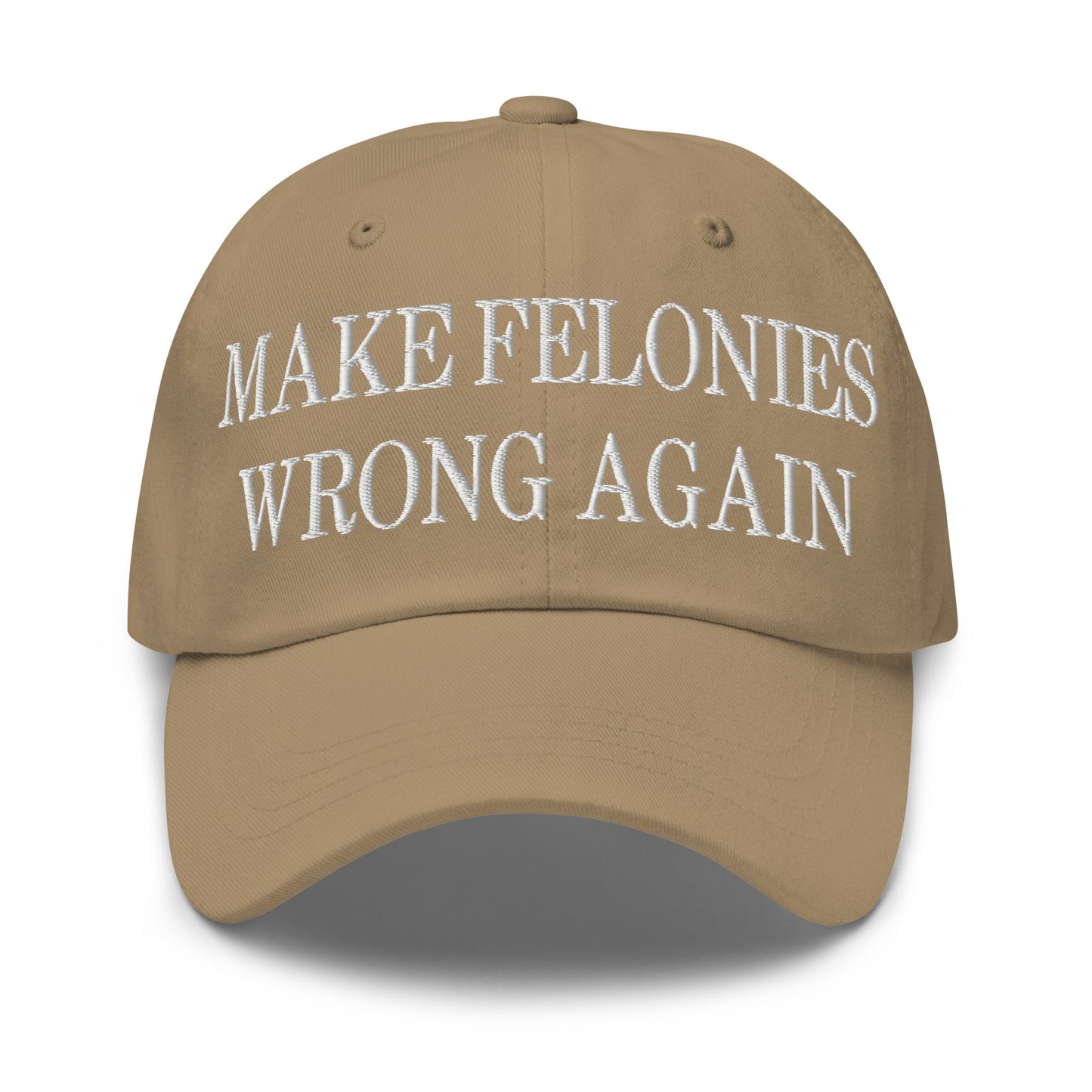 Make Felonies Wrong Again Embroidered Dad Hat Khaki