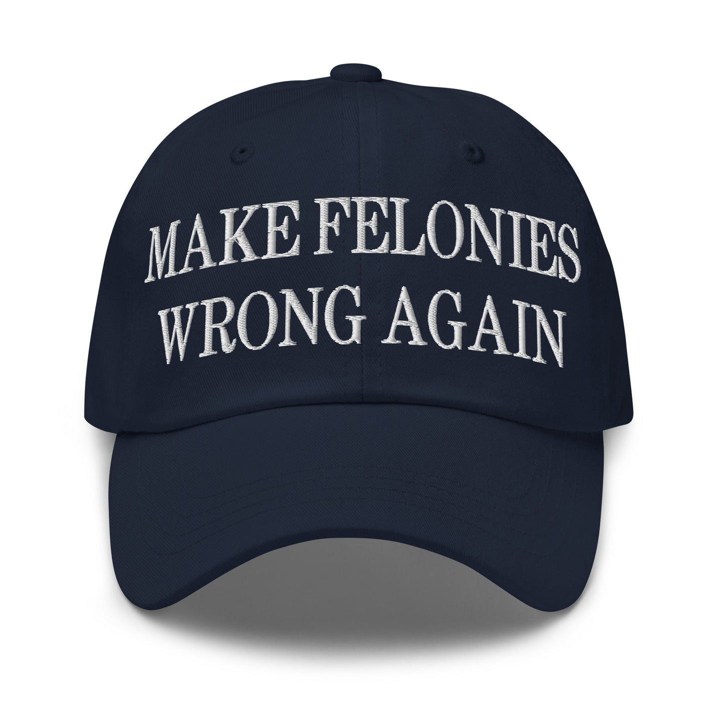 Make Felonies Wrong Again Embroidered Dad Hat Navy