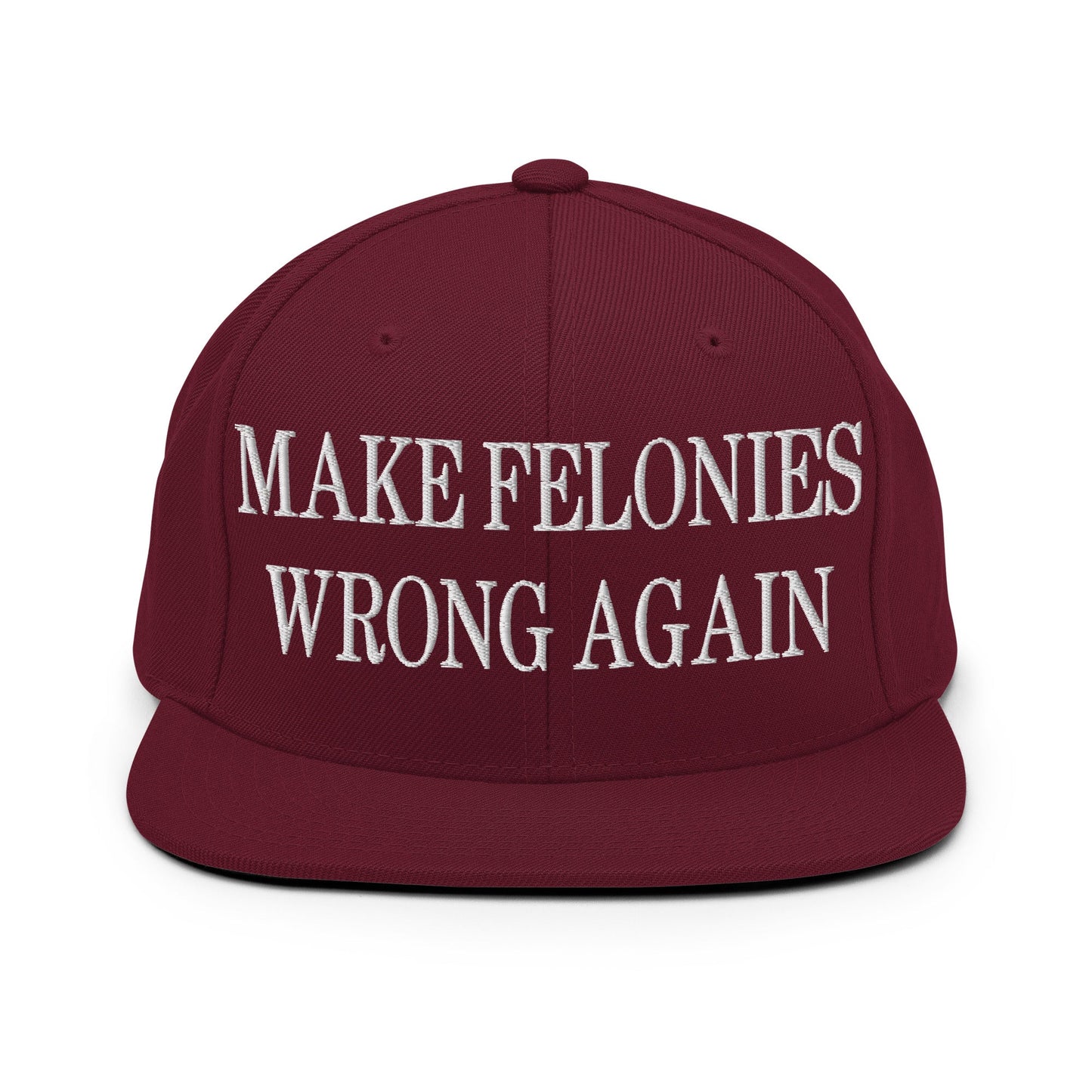 Make Felonies Wrong Again Embroidered Flat Bill Brim Snapback Hat Maroon