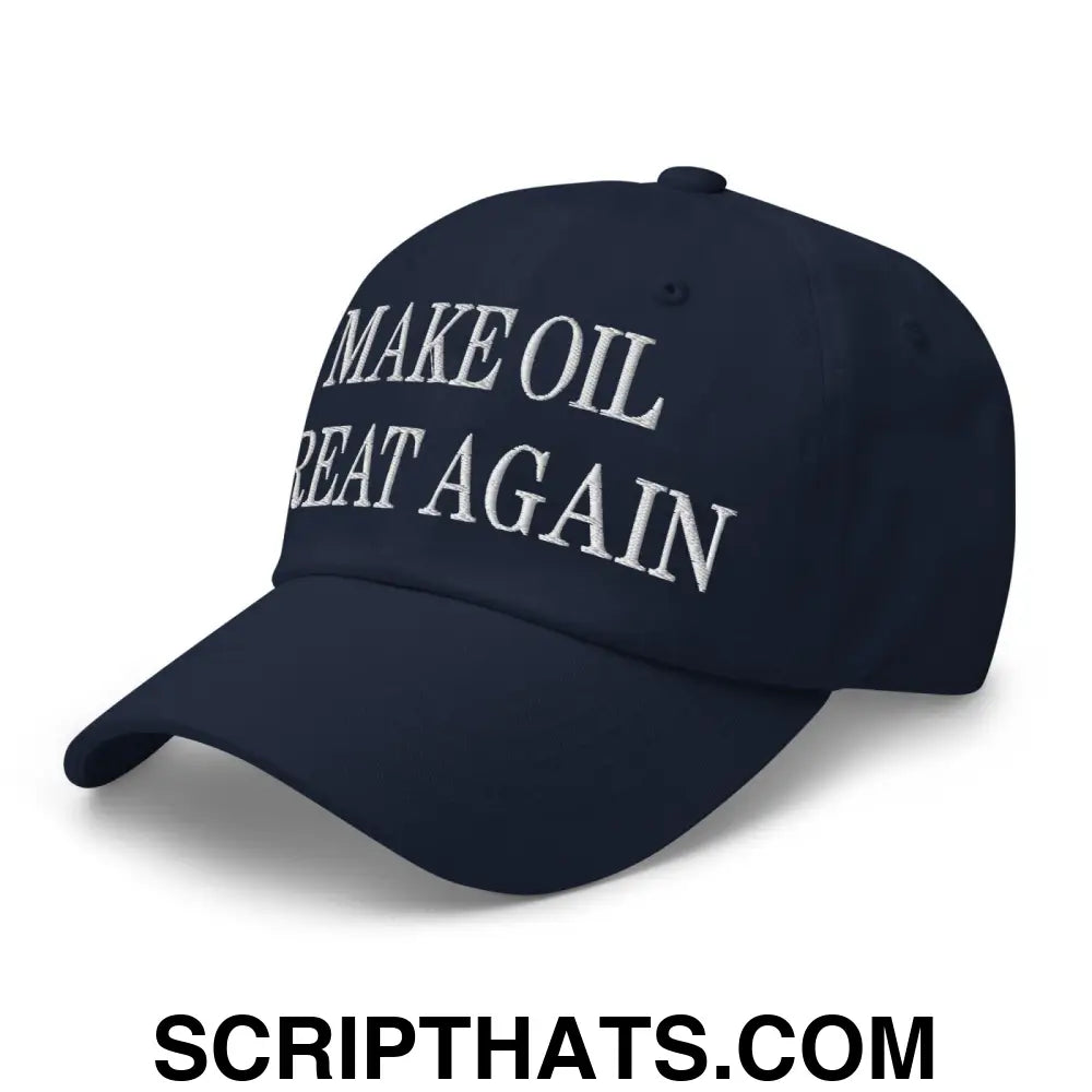 Make Oil Great Again Embroidered Dad Hat Navy