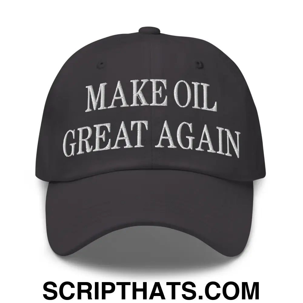 Make Oil Great Again Embroidered Dad Hat Dark Grey