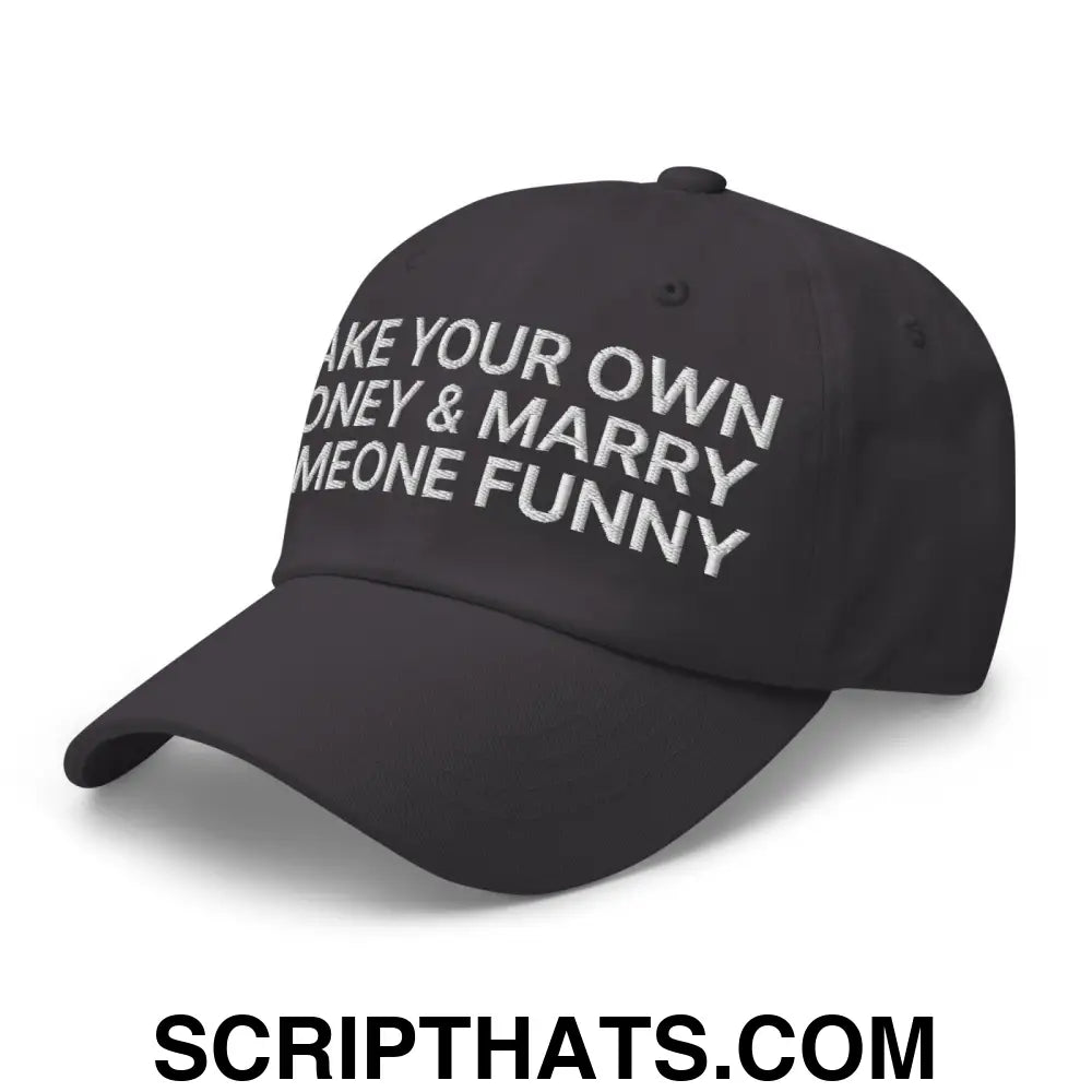 Make Your Own Money and Marry Someone Funny Embroidered Dad Hat Dark Grey