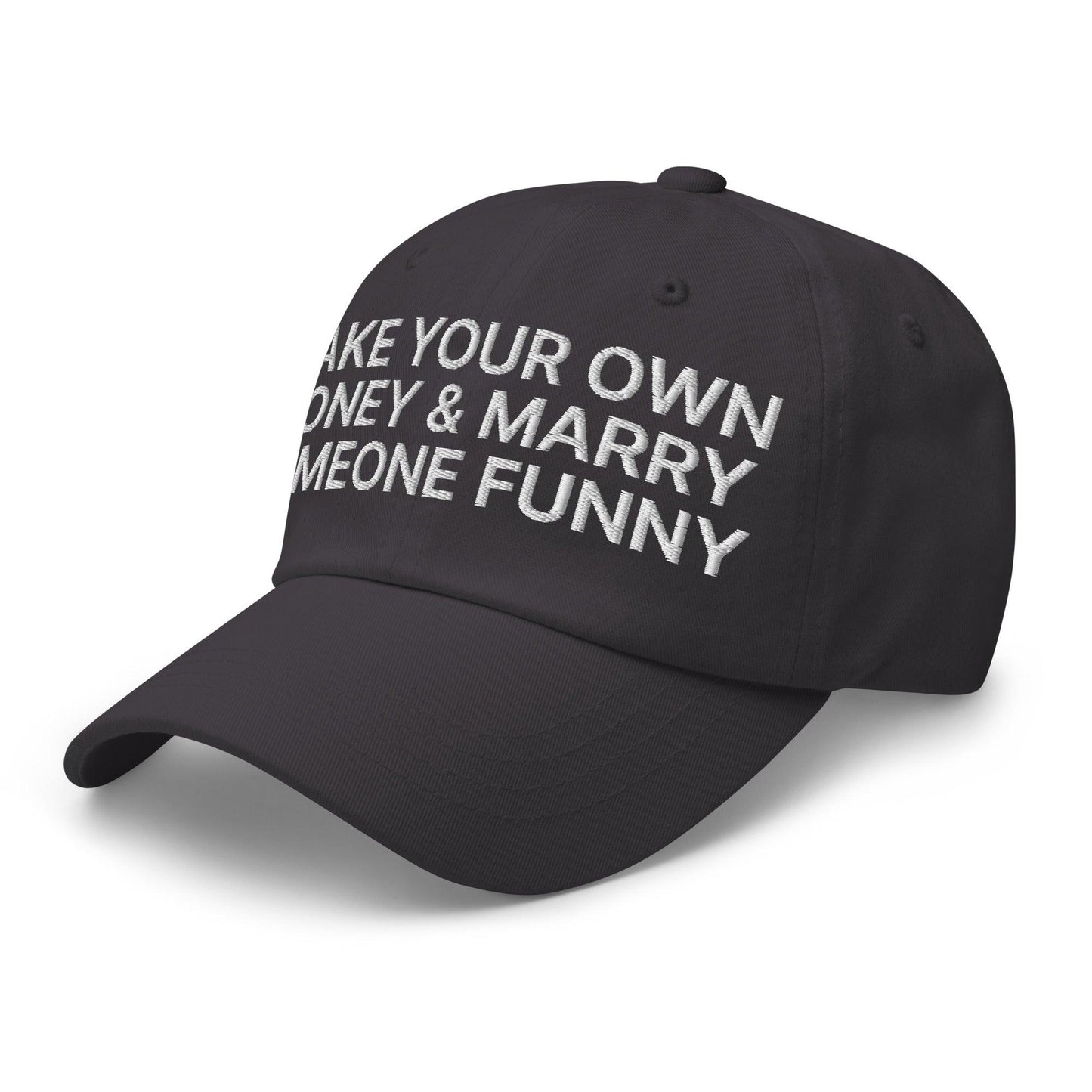 Make Your Own Money and Marry Someone Funny Embroidered Dad Hat Dark Grey