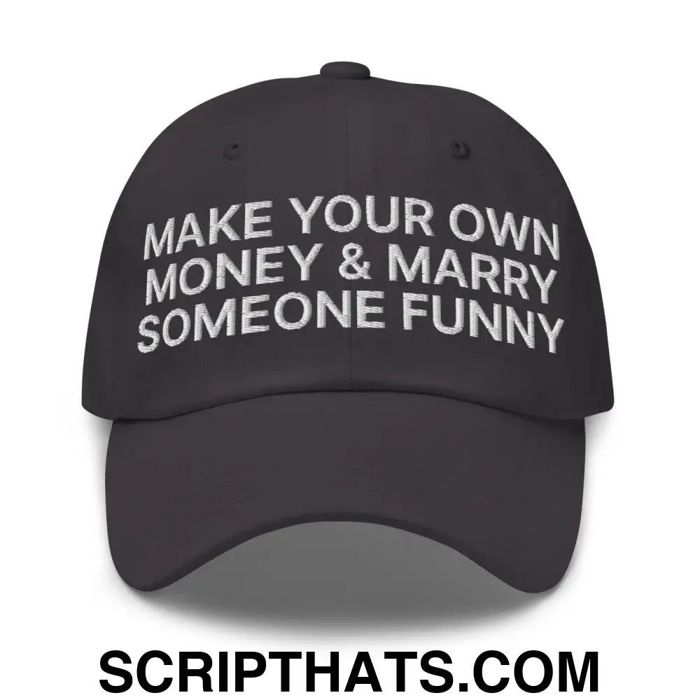 Make Your Own Money and Marry Someone Funny Embroidered Dad Hat Dark Grey