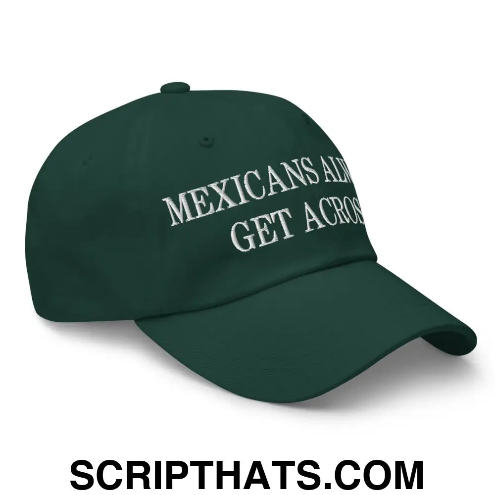 Mexicans Always Get Across Embroidered Dad Hat Spruce