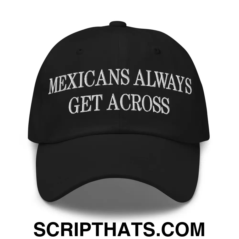 Mexicans Always Get Across Embroidered Dad Hat Black