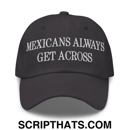 Mexicans Always Get Across Embroidered Dad Hat Dark Grey