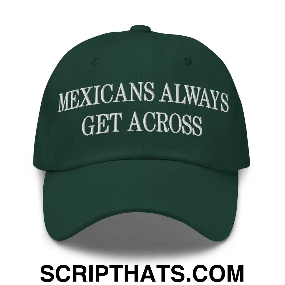 Mexicans Always Get Across Embroidered Dad Hat Spruce