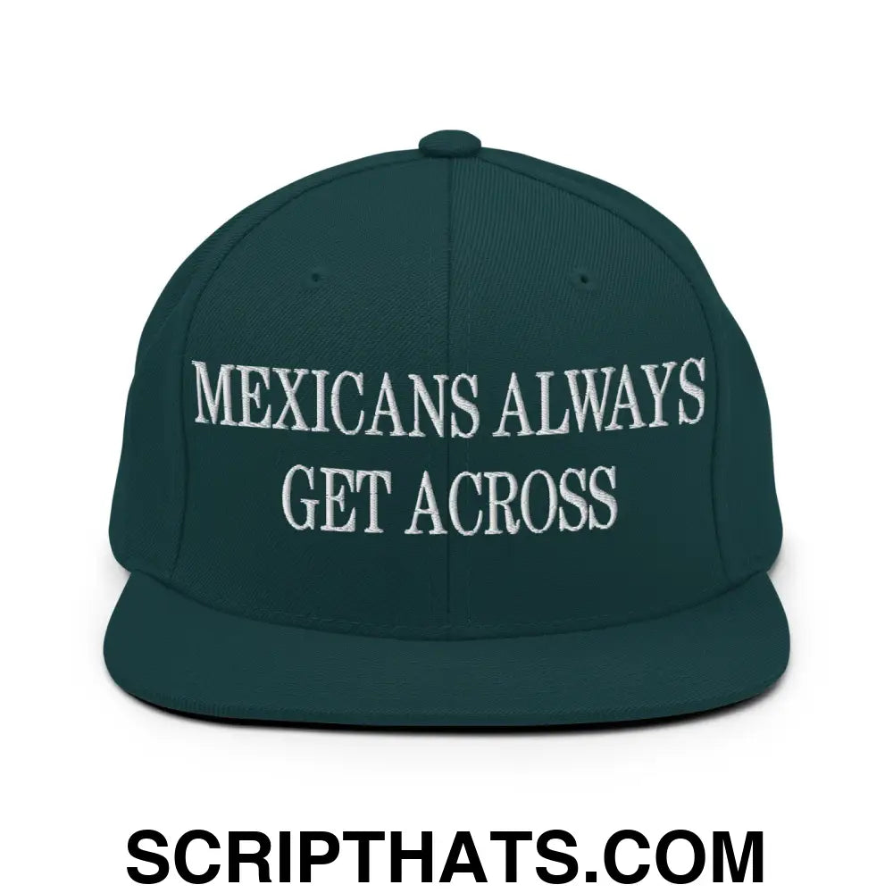 Mexicans Always Get Across Embroidered Flat Bill Brim Snapback Hat Spruce