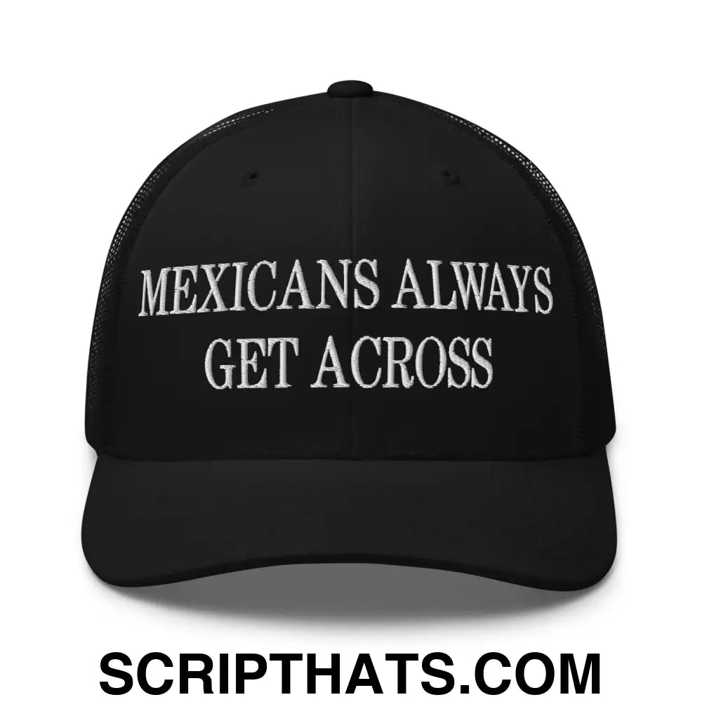 Mexicans Always Get Across Embroidered Mesh Trucker Hat Black