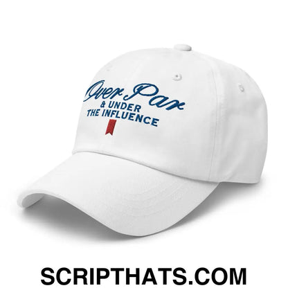 Over Par and Under the Influence Golf Dad Hat White