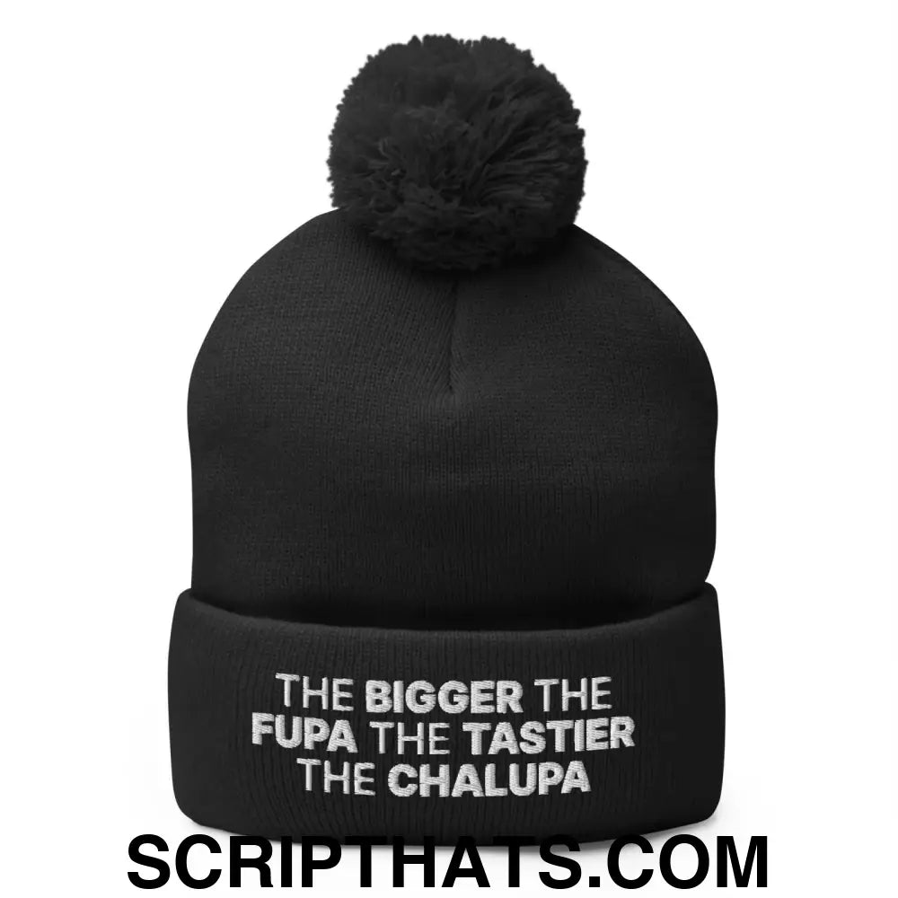 The Bigger the Fupa the Tastier the Chalupa Embroidered Knit Pom Pom Beanie Black