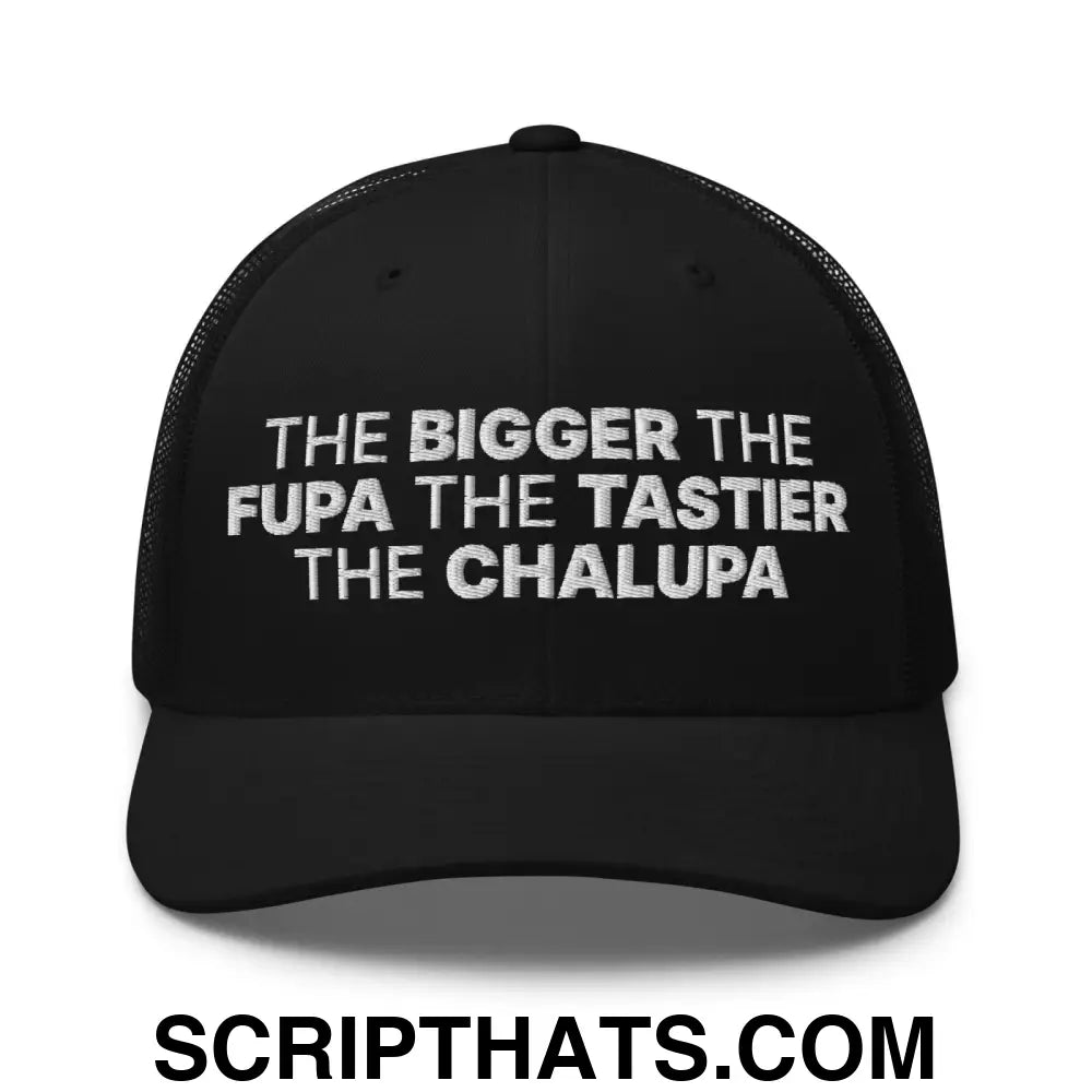 The Bigger the Fupa the Tastier the Chalupa Embroidered Mesh Trucker Hat Black