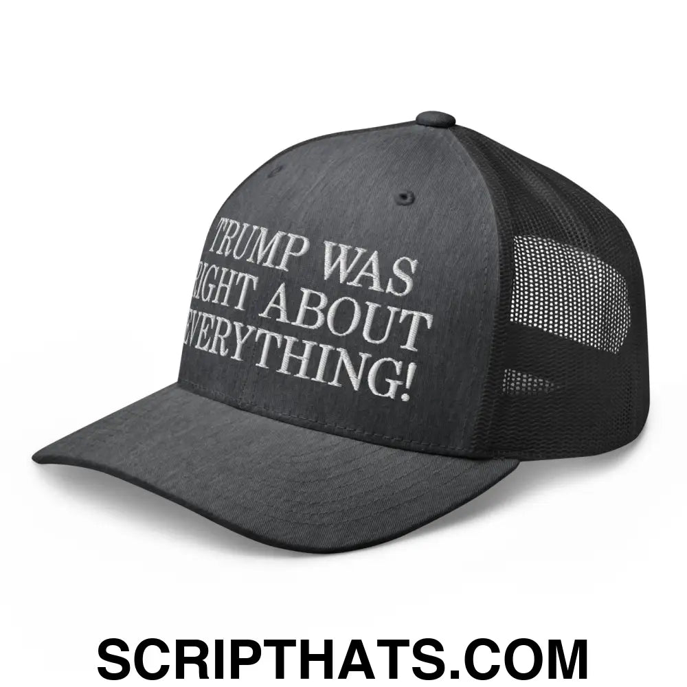 Trump Was Right About Everything Embroidered Mesh Trucker Hat Dark Heather Gray