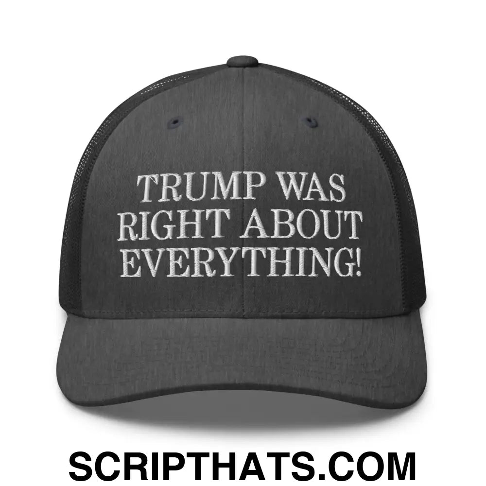 Trump Was Right About Everything Embroidered Mesh Trucker Hat Dark Heather Gray