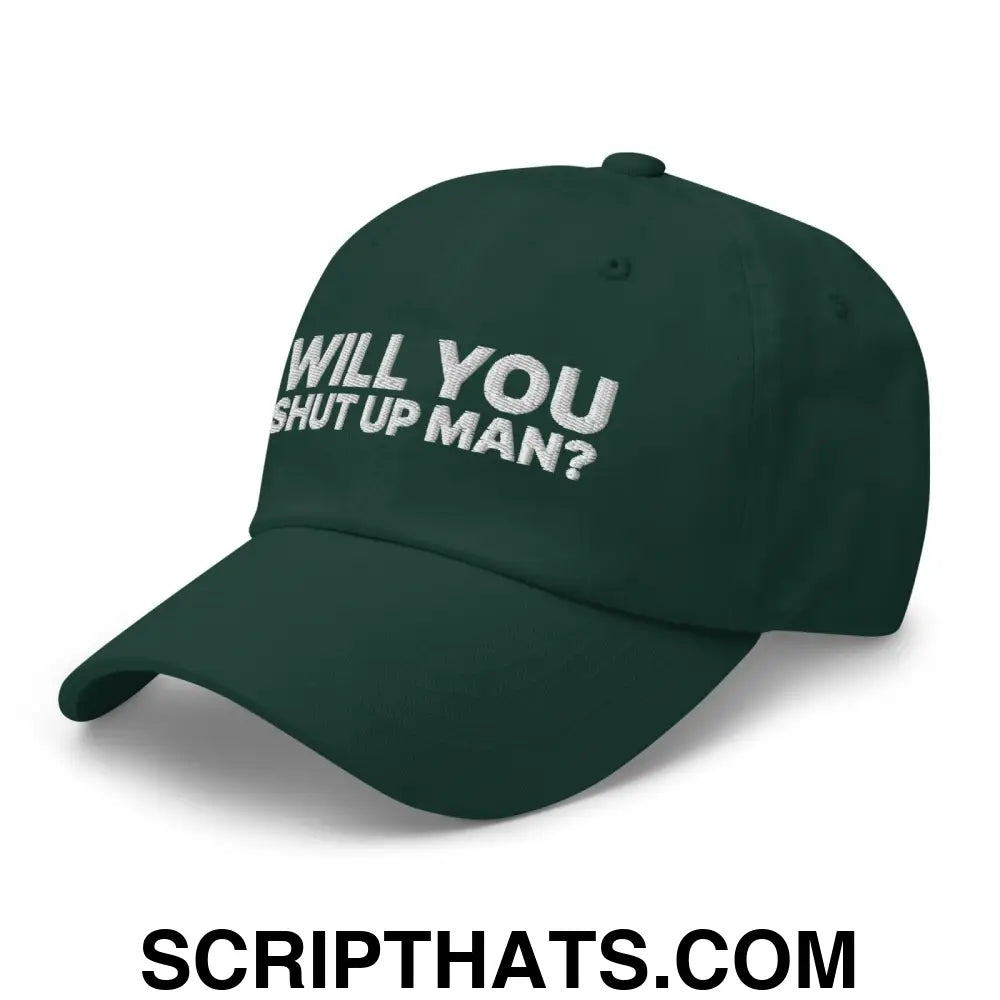 Will You Shut Up Man? Dad Hat Spruce