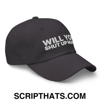 Will You Shut Up Man? Dad Hat Dark Grey