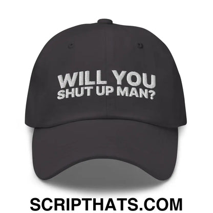 Will You Shut Up Man? Dad Hat Dark Grey