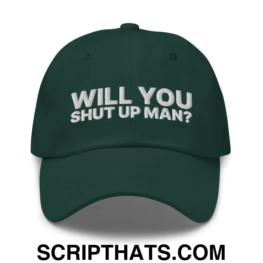 Will You Shut Up Man? Dad Hat Spruce