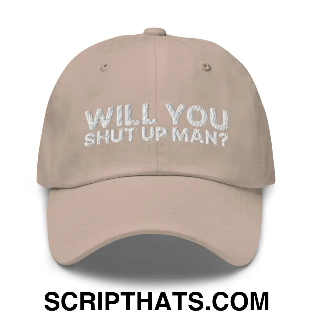 Will You Shut Up Man? Dad Hat Stone